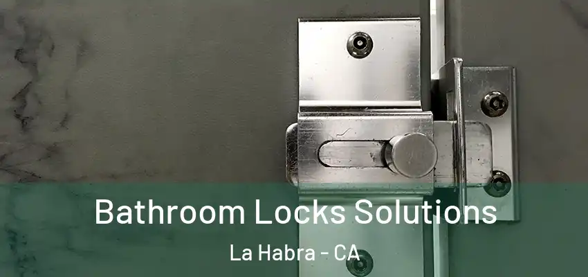  Bathroom Locks Solutions La Habra - CA