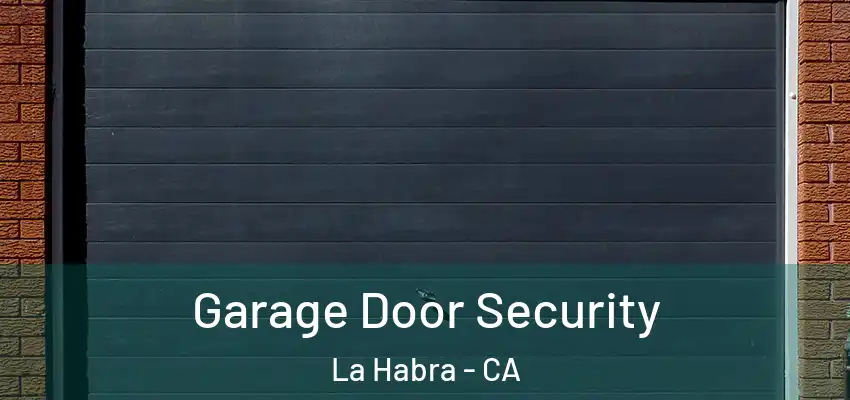  Garage Door Security La Habra - CA