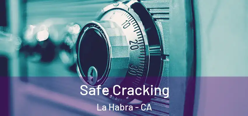 Safe Cracking La Habra - CA