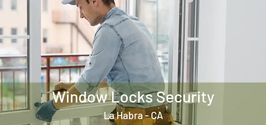 Window Locks Security La Habra - CA